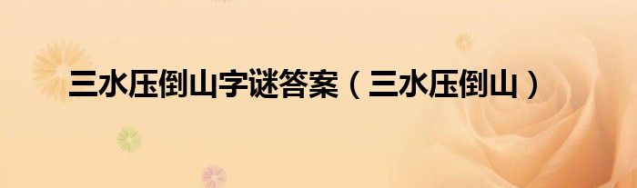 三水压倒山字谜答案（三水压倒山）