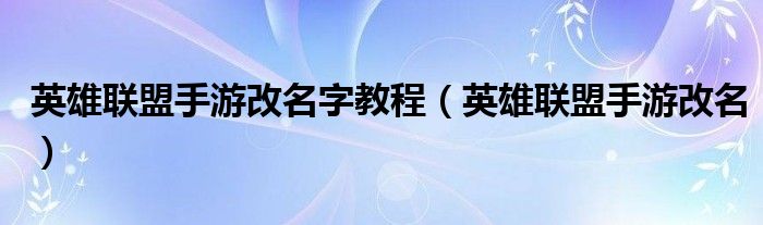 英雄联盟手游改名字教程（英雄联盟手游改名）