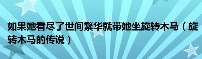 如果她看尽了世间繁华就带她坐旋转木马（旋转木马的传说）