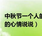 中秋节一个人的心情说说短句（中秋节一个人的心情说说）