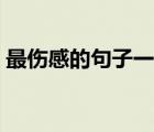 最伤感的句子一看就会哭的（最伤感的句子）