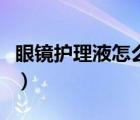 眼镜护理液怎么做最简单（眼镜护理液怎么做）