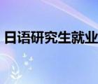 日语研究生就业方向与前景（日语就业前景）