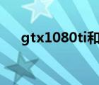 gtx1080ti和gtx1660ti（gtx1080ti）