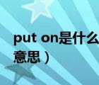 put on是什么意思英语翻译（put on是什么意思）