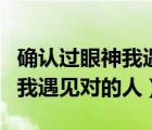 确认过眼神我遇见对的人表情包（确认过眼神我遇见对的人）