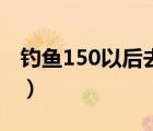 钓鱼150以后去哪里学（钓鱼150以后去哪学）