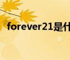 forever21是什么品牌（forever21 com）