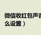 微信收红包声音怎么关（微信红包来了声音怎么设置）