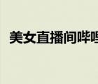 美女直播间哔哩哔哩（bilibili私人直播间）
