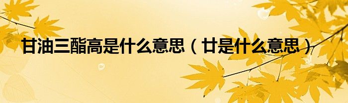 甘油三酯高是什么意思（廿是什么意思）