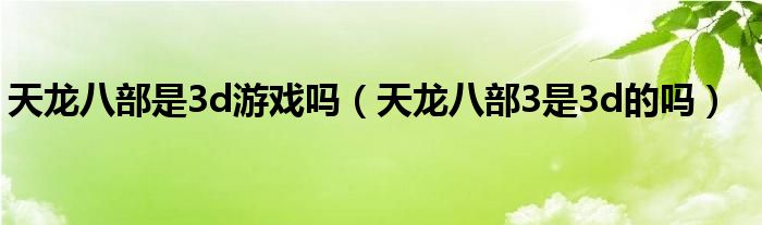 天龙八部是3d游戏吗（天龙八部3是3d的吗）