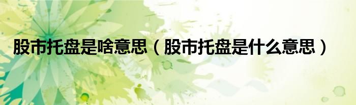 股市托盘是啥意思（股市托盘是什么意思）