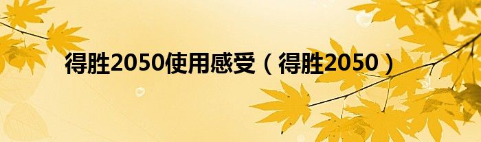 得胜2050使用感受（得胜2050）