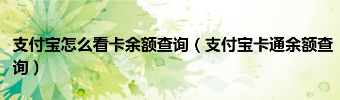 支付宝怎么看卡余额查询（支付宝卡通余额查询）