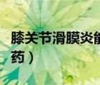 膝关节滑膜炎能治好吗（膝关节滑膜炎吃什么药）