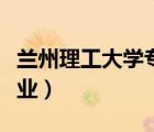 兰州理工大学专科专业（兰州理工大学王牌专业）