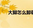 大脚怎么卸载最好用（大脚怎么卸载）