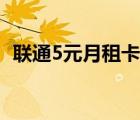 联通5元月租卡无限流量（联通5元月租卡）