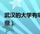 武汉的大学有哪些一本大学（武汉的大学有哪些）