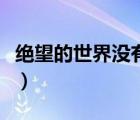 绝望的世界没有存在的价值日语（绝望的世界）
