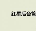 红星后台管理系统（红星操作系统）