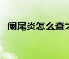 阑尾炎怎么查才能确诊（阑尾炎确诊方法）