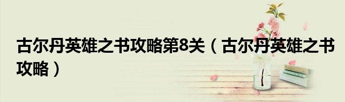 古尔丹英雄之书攻略第8关（古尔丹英雄之书攻略）