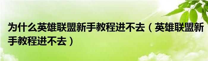 为什么英雄联盟新手教程进不去（英雄联盟新手教程进不去）