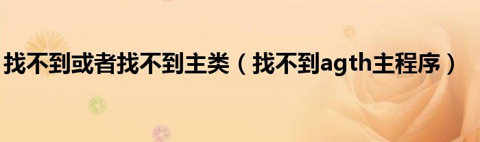 找不到或者找不到主类（找不到agth主程序）