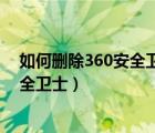 如何删除360安全卫士安全防护中心模块（如何删除360安全卫士）