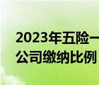 2023年五险一金缴纳比例（五险一金个人和公司缴纳比例）