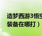 造梦西游3悟空装备哪里掉（造梦西游3悟空装备在哪打）