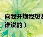 向我开炮我想要一个人是什么歌（向我开炮是谁说的）