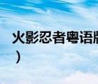 火影忍者粤语版720集（火影忍者粤语版全集）
