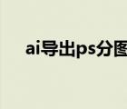 ai导出ps分图层（ai怎么导出分层psd）