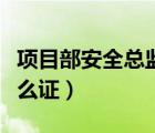 项目部安全总监需要什么证（安全总监需要什么证）
