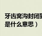 牙齿窝沟封闭到底好还是不好（牙齿窝沟封闭是什么意思）