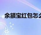 余额宝红包怎么用啊（余额宝红包怎么用）
