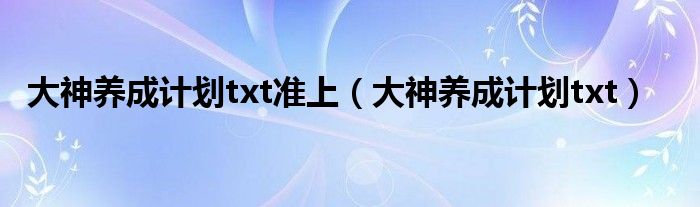 大神养成计划txt准上（大神养成计划txt）