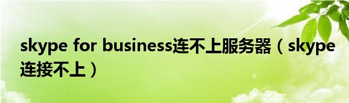 skype for business连不上服务器（skype连接不上）