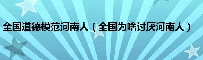全国道德模范河南人（全国为啥讨厌河南人）