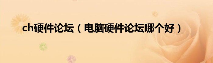 ch硬件论坛（电脑硬件论坛哪个好）