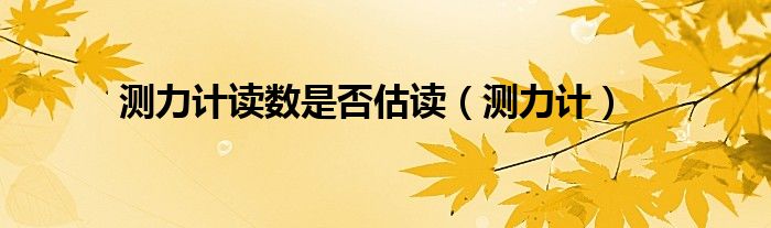 测力计读数是否估读（测力计）