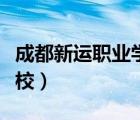 成都新运职业学校（成都有哪些公办的职业学校）