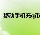 移动手机充q币中心（移动支付中心充q币）