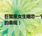 巨蟹座女生暗恋一个人能有多久（巨蟹座女孩暗恋一个男孩的表现）