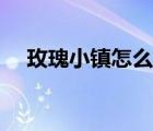 玫瑰小镇怎么种花（玫瑰小镇桃花种子）