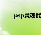 psp灵魂能力评测（psp灵魂能力）