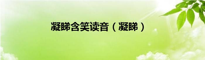 凝睇含笑读音（凝睇）